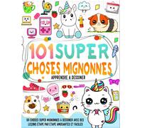 Apprendre À Dessiner 101 Choses Mignonnes: Créez Vos Propres Objets Super Mignons Avec 101 Pages De Dessin Étape Par Étape Et Insufflez Des Couleurs Vives À Votre Design.