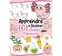Apprendre à Dessiner 101 Choses Mignonnes pour Enfants: Cahier d'activités avec des Projets Expliqués Pas à Pas