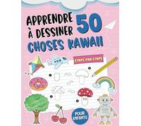 Apprendre à Dessiner 50 Choses Kawaii: Un Livre de Dessin Étape par Étape avec des Objets Quotidiens Faciles et Mignons pour les Enfants