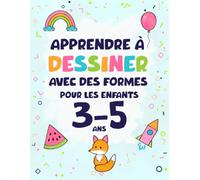 Apprendre à dessiner avec des formes pour les enfants de 3 à 5 ans: La méthode forme par forme : 50 dessins faciles pas à pas d'animaux et d'objets du ... amusantes et des pages d’entraînement