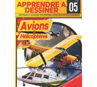 Apprendre a dessiner avions et hélicoptères 05: Livre educatif et interessant pour apprendre le dessin etape par etape aux debutants: Dessiner de ... pro | Cadeau de Noël et de la rentrée scolair