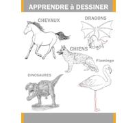 APPRENDRE à DESSINER: Comment Dessiner étape par étape pour les enfants et adultes un guide complet pour apprendre toutes les techniques