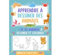 Apprendre à dessiner des animaux: Plus de 50 animaux à dessiner étape par étape - Méthode simple en 4 étapes pour apprendre à dessiner pour enfant dès 4 ans - Cahier de dessin et coloriage