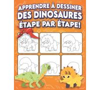 Apprendre À Dessiner Des Dinosaures Étape Par Étape: Livre De Dessin Étape Par Étape Pour Apprendre À Dessiner Vos Dinosaures Préférés Pour Les Enfants Et Les Débutants