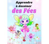 Apprendre à dessiner des fées: Livre de dessin fées étape par étape pour les enfants