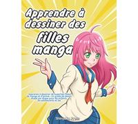 Apprendre à dessiner des filles manga: Apprenez à dessiner de superbes filles de manga et d'anime - Un guide de dessin étape par étape pour les enfants, les adolescents et les adultes