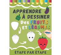 Apprendre à Dessiner Des Fruits et Légumes Étape Par Étape: Apprendre à Reproduire Les Fruits et Légumes et Les Colorier Pour Les Débutants | Livre De ... | Cahier d'apprentissage Maternelle.