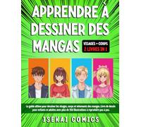 Apprendre à dessiner des mangas: 2 livres en 1. Le guide ultime pour dessiner les visages, corps et vètements des mangas. Livre pour enfants et adultes avec 350 illustrations à reproduire pas à pas.