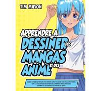 Apprendre à Dessiner des Mangas et des Anime: Guide Complet Ètape par étape avec Plus de 400 Illustrations sur la Façon de Dessiner de Superbes Personnages d'Anime et de Manga à Partir de Zéro