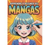 Apprendre à dessiner des mangas: La meilleure idée cadeau pour les fans d’anime, de manga et les futurs artistes - Guide visuel étape par étape pour créer des personnages, expressions et poses