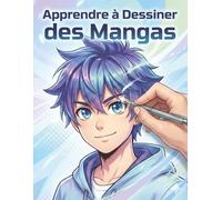 Apprendre à dessiner des mangas: Le cadeau idéal pour les passionnés de manga - personnages, visages et poses expliqués uniquement par le dessin