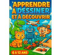 Apprendre à dessiner et à découvrir: Livre ludique et éducatif pour initier un enfant de 6 à 12 ans au dessin pas à pas et découvrir des informations amusantes sur chaque objet