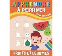 Apprendre à Dessiner Fruits et Légumes Pour Enfants: Apprendre à Reproduire Les Fruits et Légumes et Les Colorier Pour Les Débutants | Livre De Dessin ... | Cahier d'apprentissage Maternelle.
