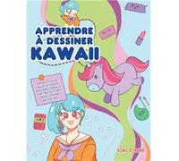 Apprendre à dessiner Kawaii : Apprenez à dessiner plus de 100 dessins super mignons - animaux, chibi, objets, fleurs, nourriture, créatures magiques - 142 pages Format 21,5 x 28 cm NLFBP Editions (Aut