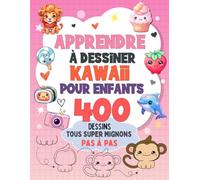 Apprendre à Dessiner Kawaii Pour Enfants: 400 Dessins Tous Super Mignons Pas à Pas. De Beaux Animaux, Nourriture, Cadeaux et Bien Plus Encore