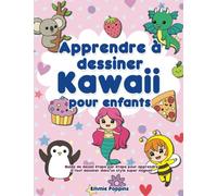 Apprendre à dessiner Kawaii pour enfants: Guide de dessin étape par étape pour apprendre à tout dessiner dans un style super mignon