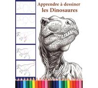 Apprendre à dessiner les Dinosaures: Apprendre à Dessiner Des Dinosaures Etap Par Etap Simple Et Rapide . unique Illustrations Pour Pratique Le Dessin ... Dessiner et Ombrer de Façon Réaliste