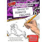 APPRENDRE à DESSINER : les ROBOTS MECHAS - STOP LA THÉORIE, ÇA SERT À RIEN ! Pratique le dessin pour apprendre à dessiner les ROBOTS MECHAS (Livre de ... guidée,100 pages Grand Format) Robot Mecha