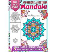 Apprendre à dessiner Mandala: Créez votre propre mandala avec ces instructions étape par étape et insufflez des couleurs vives à votre dessin