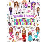 apprendre à dessiner personnages de mode mignons: Dessinez étape par étape plus de 50 personnages adorables avec leurs styles de mode uniques et donnez à chaque personnage le nom de votre choix