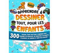 Apprendre à dessiner tout, pour les enfants: 300 dessins, étape par étape, d'animaux tout mignons, de véhicules, de monstres, de robots, d'aliments, de cadeaux et bien plus encore !