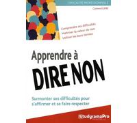 Apprendre à dire non: Surmonter ses difficultés pour s'affirmer et se faire respecter