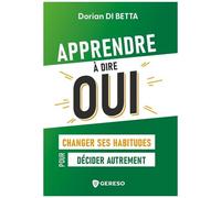 Apprendre À Dire Oui - Changer Ses Habitudes Pour Décider Autrement