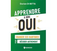 Apprendre à dire OUI Changer ses habitudes pour décider autrement - Dorian Di Betta - Gereso Eds - broché - Guide