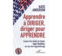 Apprendre à diriger, diriger pour apprendre Leçons d'un leader de Toyota, Isao Yoshino, sur une vie d'apprentissage - Katie Anderson - L'harmattan - broché - Guide