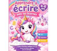 Apprendre à écrire avec les licornes: Cahier d’écriture ludique 4-6 ans - tracer lettres, alphabet, jeux et coloriages