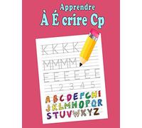 Apprendre À Écrire Cp: Apprenez à votre enfant l’écriture des lettres de l’alphabet majuscules et minuscules et tracer des chiffres, tout en s'amusant | Cahier d'exercice et d'apprentissage maternelle