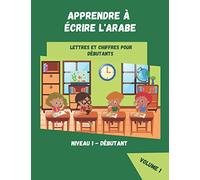 Apprendre à Écrire l'Arabe Lettres et Chiffres pour Débutants: Cahier d'Écriture pour enfants à Partir de 3 ans/ Idée de Cadeau Ludique pour Enfants/ Apprendre l'Arabe...
