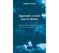 Apprendre à écrire pour le théâtre Histoire et méthodes des enseignements de l'écriture théâtrale en france - Thibault Fayner - Solitaires Intempestifs - broché - Essai