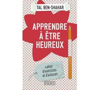 Apprendre à être heureux: Cahier d'exercices et de recettes