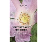 Apprendre à être une femme Un chemin à oser être soi - Alyna Grün - Edilivre-Aparis - broché - Témoignage