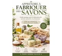 APPRENDRE À FABRIQUER DES SAVONS: Guide Pratique pour la Fabrication de Savons Naturels et Artisanaux Créer une Entreprise de Savons Artisanaux Rentable