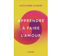 Apprendre à faire l'amour - Alexandre Lacroix - Flammarion - Poche - Essai