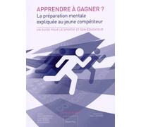 Apprendre à gagner ?: La préparation mentale expliquée au jeune compétiteur