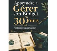 Apprendre à Gérer son Budget en 30 Jours: Guide pratique avec exercices, budget planner, cahier de comptes et modèles à remplir pour gérer dépenses, épargne, dettes et finances personnelles