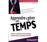 Apprendre à gérer son temps: Mieux maîtriser son temps personnel et professionnel