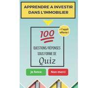 Apprendre à investir dans l'immobilier: 100 questions/réponses sous forme de quiz