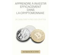APPRENDRE À INVESTIR EFFICACEMENT DANS LA CRYPTOMONNAIE: De débutant à pro des cryptos