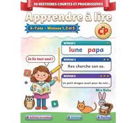 Apprendre à lire au CP: 20 histoires courtes et progressives pour les enfants de 6-7 ans - Niveaux 1, 2 et 3 pour progresser en lecture du début à la fin du CP