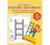 Apprendre à Lire et Ecrire avec la Méthode Echelle des Mots: Maitriser l’orthographe, la lecture et la prononciation en s’amusant pour enfant de 7 à 12 ans, avec 500 mots. Plus : activités diverses