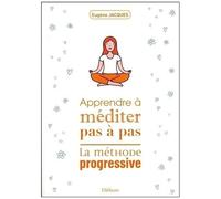 Apprendre À Méditer Pas À Pas - La Méthode Progressive