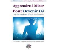 Apprendre à Mixer Pour Devenir DJ: 101 Secrets Pour Réussir Facilement