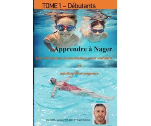 Apprendre A Nager - Tome 1 - Les 10 leçons essentielles pour enfants et adultes non nageurs: Que vous soyez parent, adulte non-nageur ou éducateur, ce ... à pas dans la découverte du milieu aquatique.
