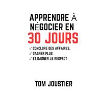 Apprendre à négocier en 30 jours: conclure des affaires, gagner plus et gagner le respect