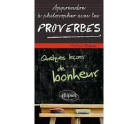 Apprendre à Philosopher avec les proverbes : Quelques leçons de bonheur