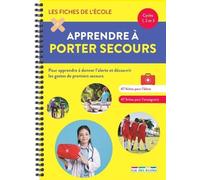 Apprendre à porter secours (cycles 1, 2 et 3): Pour apprendre à donner l'alerte et découvrir les gestes de premiers secours